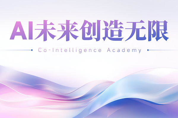 CO-INTELLIGENCE ACADEMY：打造“AI+能力”的未来领袖
